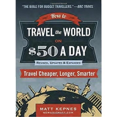 How to Travel the World on $50 a Day: Revised: Travel Cheaper, Longer, Smarter