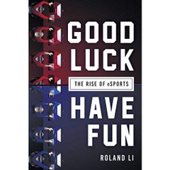 Good Luck Have Fun: The Rise of eSports