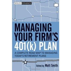 Managing Your Firm's 401(k) Plan- A Complete Roadmap to Managing Today's Retirement Plans