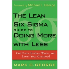 The Lean Six Sigma Guide to Doing More With Less: Cut Costs, Reduce Waste, and Lower Your Overhead