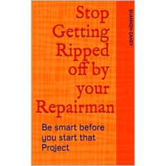Stop Getting Ripped off by your Repairman: Be smart before you start that Project