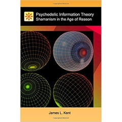 Psychedelic Information Theory: Shamanism in the Age of Reason