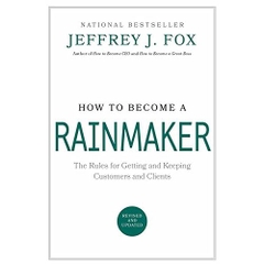 How to Become a Rainmaker: The Rules for Getting and Keeping Customers and Clients