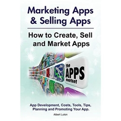 How to Create, Market and Sell Apps. App Costs, Development, Tools, Planning, Tips, and Promoting Your App. Selling Apps & Marketing Apps.