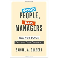 Good People, Bad Managers: How Work Culture Corrupts Good Intentions