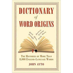 Dictionary of Word Origins: The Histories of More Than 8,000 English-Language Words