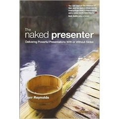 The Naked Presenter: Delivering Powerful Presentations With or Without Slides