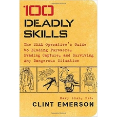 100 Deadly Skills: The SEAL Operative's Guide to Eluding Pursuers, Evading Capture, and Surviving Any Dangerous Situation