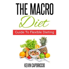 The Macro Diet: Guide To Flexible Dieting