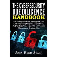 The Cybersecurity Due Diligence Handbook: A Plain English Guide for Corporations Contemplating Mergers, Acquisitions, Partnerships, Vendors or Other Strategic Alliances and Relationships