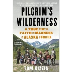 Pilgrim's Wilderness: A True Story of Faith and Madness on the Alaska Frontier