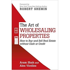 The Art Of Wholesaling Properties: How to Buy and Sell Real Estate without Cash or Credit