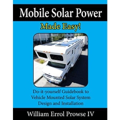 Mobile Solar Power Made Easy!: Mobile 12 volt off grid solar system design and installation. RV's, Vans, Cars and boats! Do-it-yourself step by step instructions