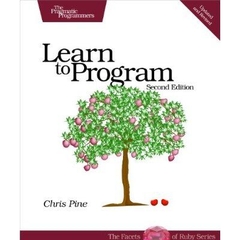 Learn to Program, Second Edition (The Facets of Ruby Series)