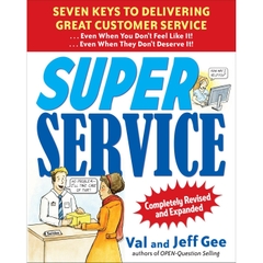 Super Service: Seven Keys to Delivering Great Customer Service...Even When You Don't Feel Like It!...Even When They Don't Deserve It!, Completely Revised and Expanded