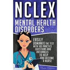 NCLEX: Mental Health Disorders: Easily Dominate The Test With 105 Practice Questions & Rationales to Help You Become a Nurse!
