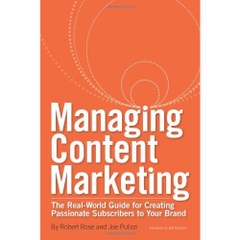 Managing Content Marketing: The Real-World Guide for Creating Passionate Subscribers to Your Brand