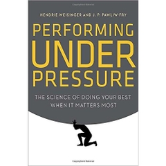 Performing Under Pressure: The Science of Doing Your Best When It Matters Most