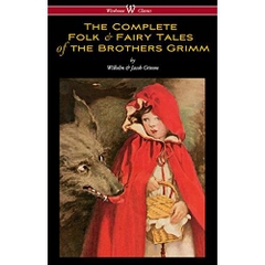 The Complete Folk & Fairy Tales of the Brothers Grimm (Wisehouse Classics - The Complete and Authoritative Edition)