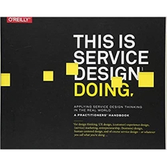 This Is Service Design Doing: Applying Service Design Thinking in the Real World 1st Edition