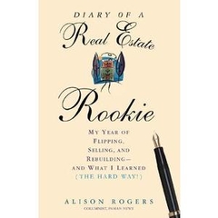 Diary of a Real Estate Rookie: My Year of Flipping, Selling, and Rebuilding and What I Learned