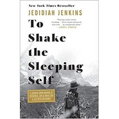 To Shake the Sleeping Self: A Journey from Oregon to Patagonia, and a Quest for a Life with No Regret