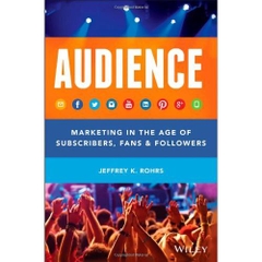 Audience: Marketing in the Age of Subscribers, Fans and Followers