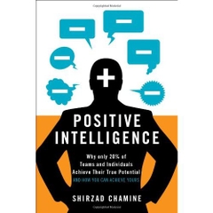 Positive Intelligence: Why Only 20% of Teams and Individuals Achieve Their True Potential AND HOW YOU CAN ACHIEVE YOURS