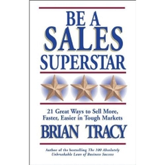 Be a Sales Superstar: 21 Great Ways to Sell More, Faster, Easier in Tough Markets
