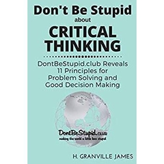 Critical Thinking: DontBeStupid.club Reveals 11 Principles for Problem Solving and Good Decision Making