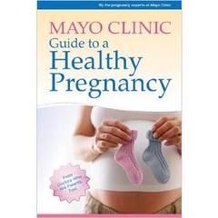 Mayo Clinic Guide to a Healthy Pregnancy: From Doctors Who Are Parents, Too!