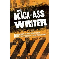 The Kick-Ass Writer: 1001 Ways to Write Great Fiction, Get Published, and Earn Your Audience