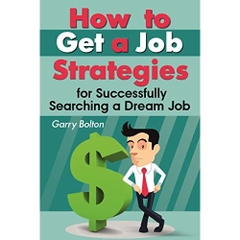 How to Get a Job: Strategies for Successfully Searching a Dream Job (job search, job search books, dream job, job seeker, get job, job searching, job search strategy)