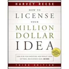 How to License Your Million Dollar Idea: Cash In On Your Inventions, New Product Ideas, Software, Web Business Ideas, And More