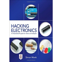 Hacking Electronics: An Illustrated DIY Guide for Makers and Hobbyists