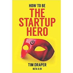 How to be The Startup Hero: A Guide and Textbook for Entrepreneurs and Aspiring Entrepreneurs