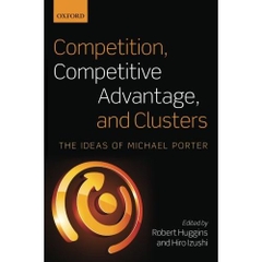 Competition, Competitive Advantage, and Clusters: The Ideas of Michael Porter