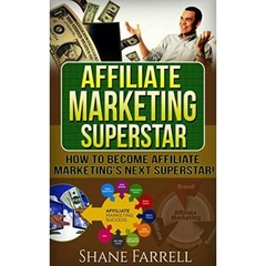 Affiliate Marketing: How To Become the Next Affiliate Marketing Superstar!