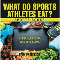 What Do Sports Athletes Eat? - Sports Books | Children's Sports & Outdoors Books