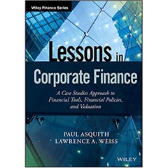 Lessons in Corporate Finance: A Case Studies Approach to Financial Tools, Financial Policies, and Valuation (Wiley Finance)