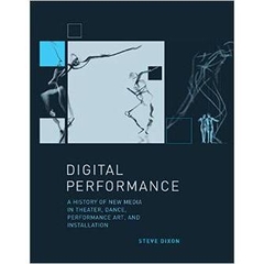 Digital Performance: A History of New Media in Theater, Dance, Performance Art, and Installation