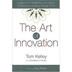 The Art of Innovation: Lessons in Creativity from IDEO, America's Leading Design Firm