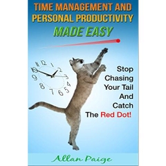 Time Management and Personal Productivity Made Easy: Stop Chasing Your Tail and Catch the Red Dot! (personal goals, life improvement, life goals, efficiency, ... organizational skills, successful habits)