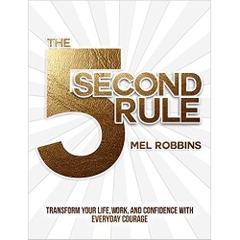 The 5 Second Rule: Transform your Life, Work, and Confidence with Everyday Courage