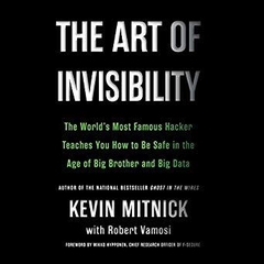 The Art of Invisibility: The World's Most Famous Hacker Teaches You How to Be Safe in the Age of Big Brother and Big Data