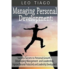 Managing Personal Development: Success Secrets to Personal Growth, Developing Management and Leadership, Improve Personal Productivity and Leadership Development