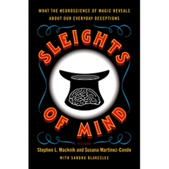 Sleights of Mind: What the Neuroscience of Magic Reveals about Our Everyday Deceptions