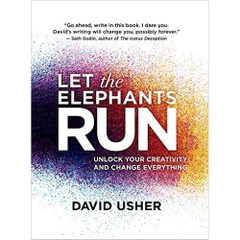 Let the Elephants Run: Unlock Your Creativity and Change Everything