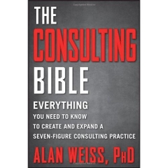 The Consulting Bible: Everything You Need to Know to Create and Expand a Seven-Figure Consulting Practice