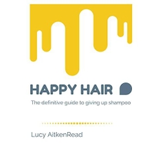Happy Hair - The definitive guide to giving up shampoo: Save money, ditch the toxins and release your hair’s natural beauty with No Poo